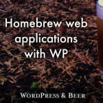 WordPress and Beer: Homebrew web applications with WP