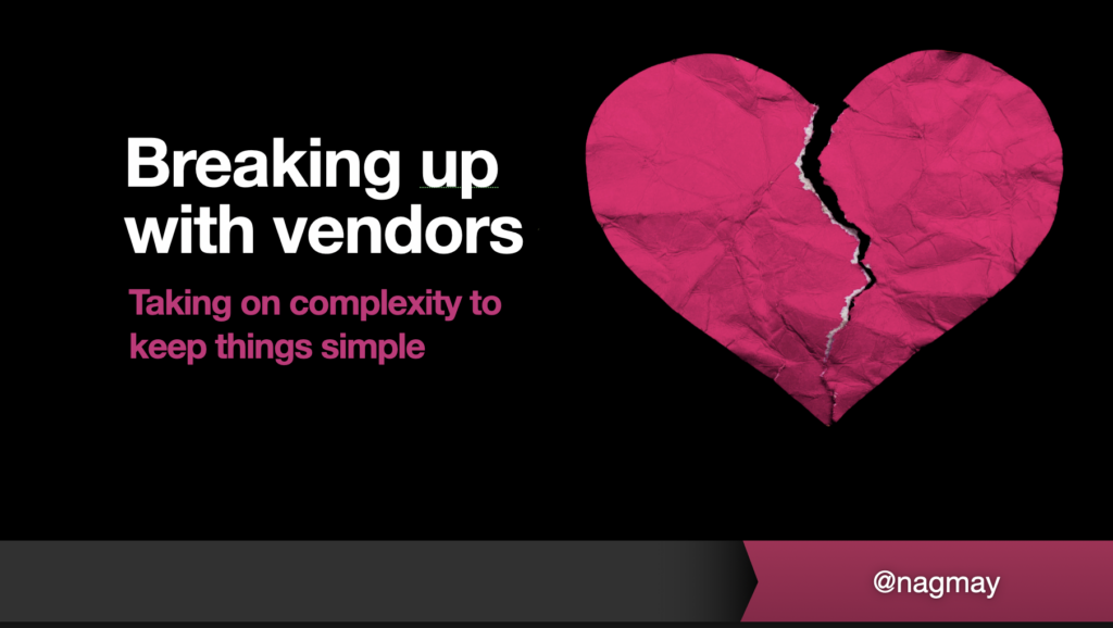 Breaking up with vendors: Taking on complexity to keep things simple